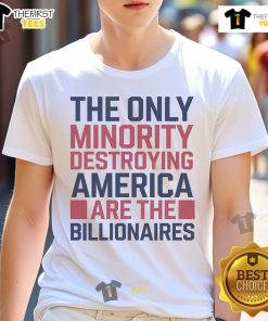 Alt Text: Hot The Only Minorities Destroying America Are The Billionaires T-Shirt showcasing bold, impactful text design.