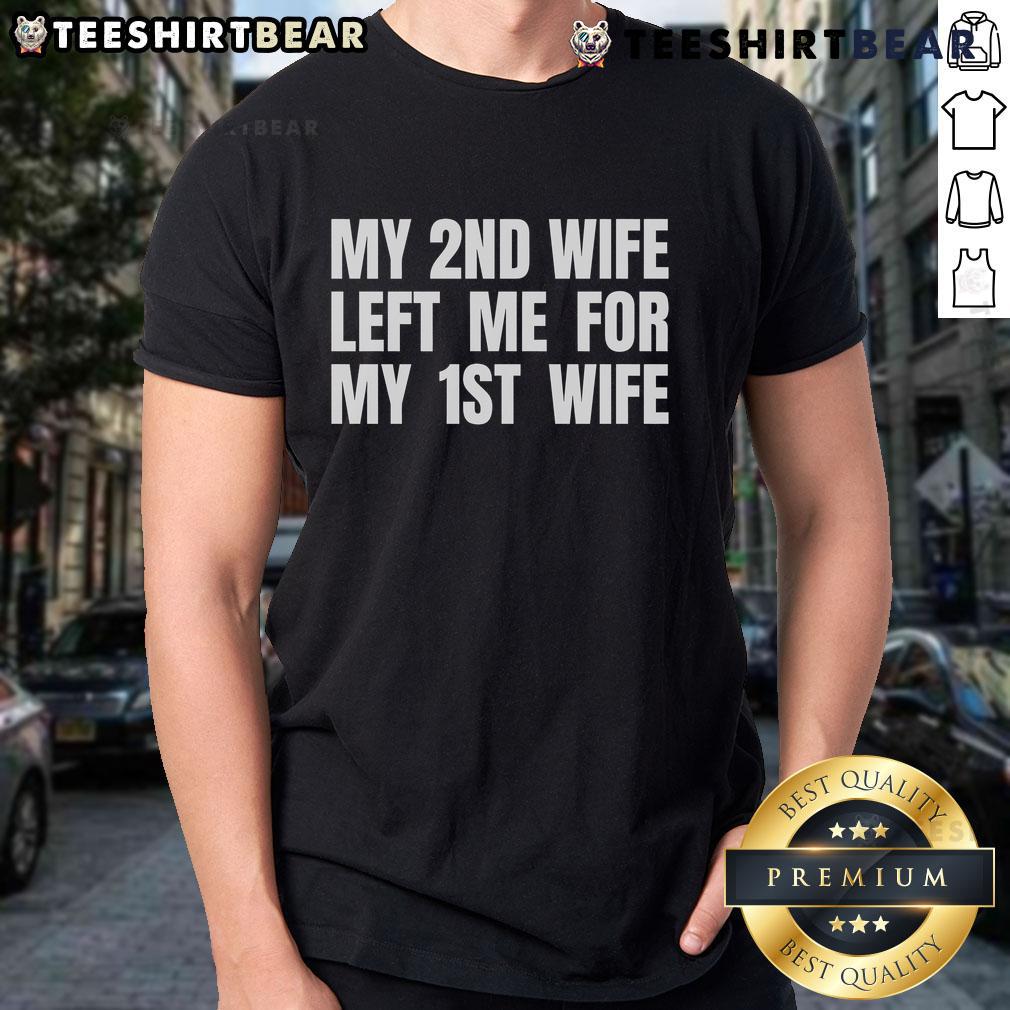 My 2Nd Wife Left Me For My 1St T Shirt Funny t-shirt reading 'My 2nd wife left me for my 1st' showcasing humor in relationships and divorce.