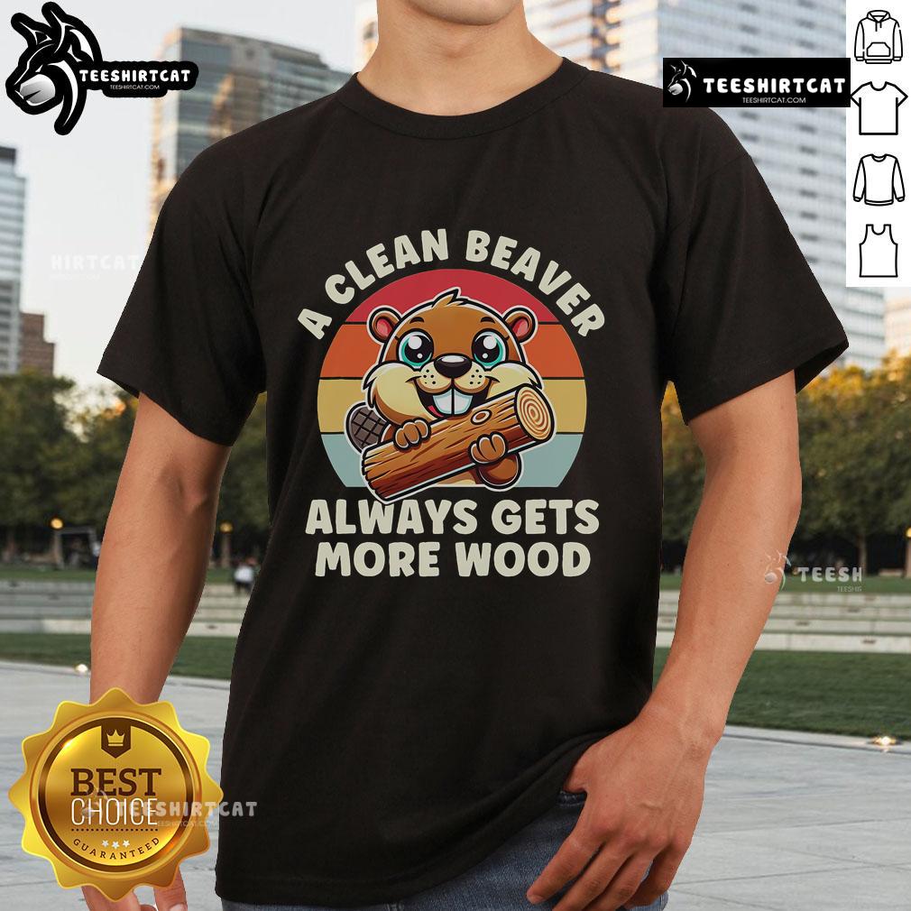 Nice A Clean Beaver Always Gets More Wood T Shirt Nice A Clean Beaver Always Gets More Wood T-Shirt design featuring a playful beaver graphic and catchy text.