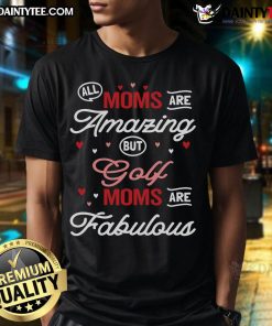 Alt Text: Nice All Moms Are Amazing But Golf Moms Are Fabulous T-Shirt showcasing a fun design for golf-loving mothers.