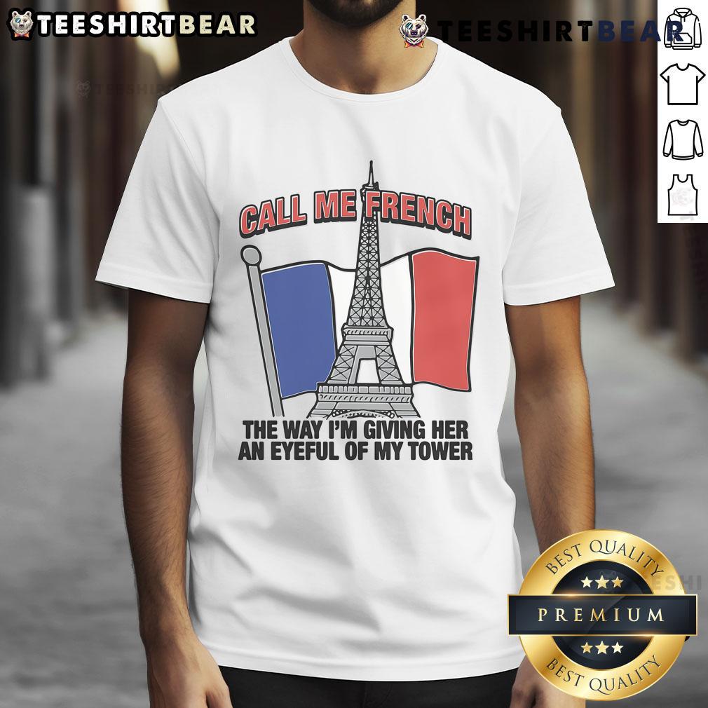 Nice Call Me French The Way I'M Giving Her An Eyeful Of My Tower T Shirt Man wearing 'Nice Call Me French' Tower T-Shirt, playfully posing and showcasing the design with confidence.