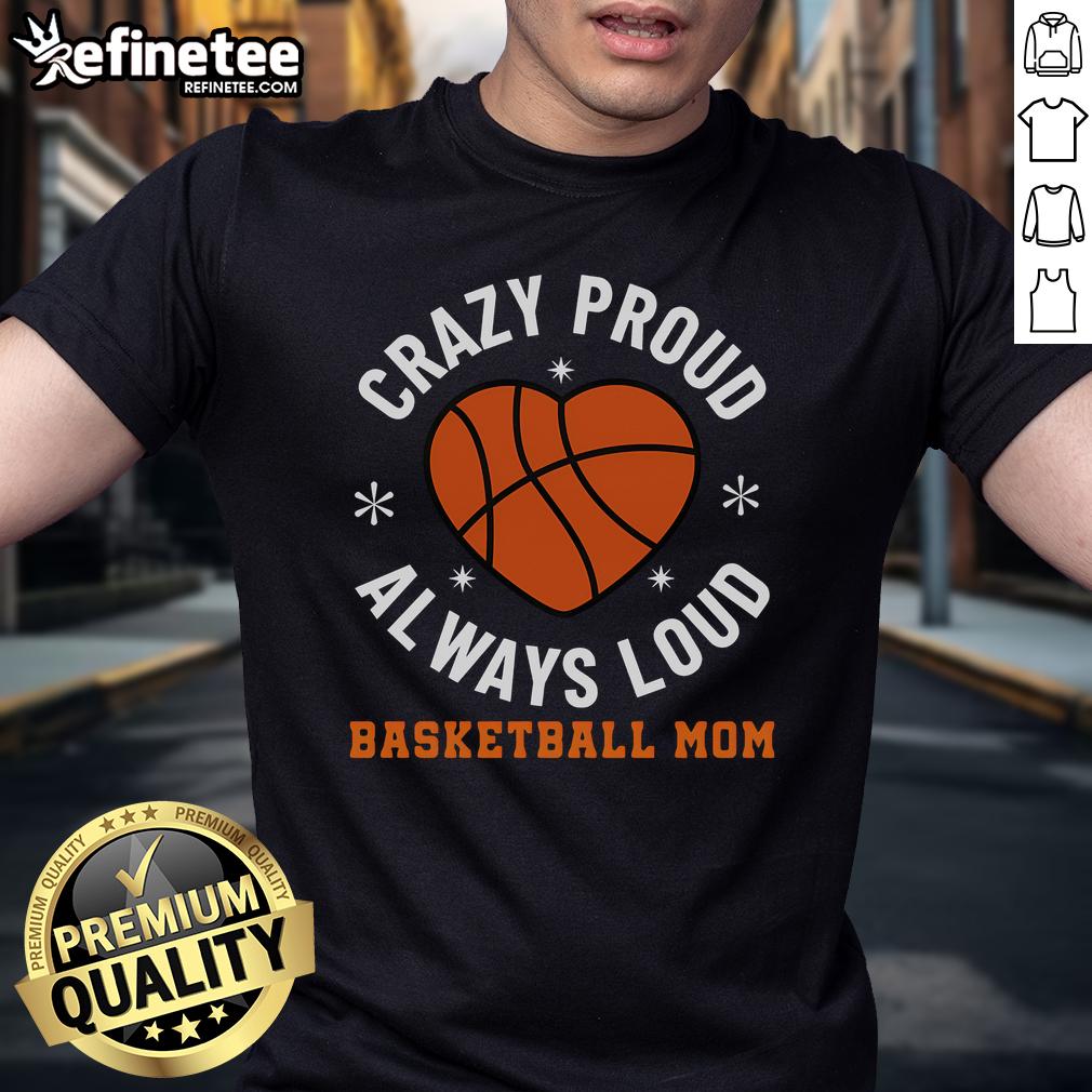 Nice Crazy Proud Always Loud Basketball Mom T Shirt Nice Crazy Proud Always Loud Basketball Mom T-Shirt featuring a bold, colorful design celebrating basketball moms.