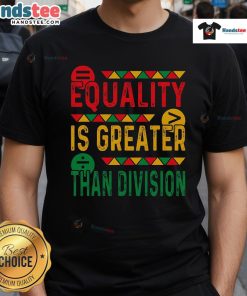 Nice Equality Is Greater Than Division Math Black History Month T-Shirt featuring a bold graphic design promoting unity.