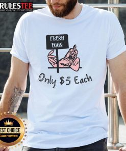 Nice Fresh Eggs Only $5 Each T-Shirt featuring a vibrant graphic of eggs on a casual tee, perfect for egg lovers.