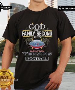 Nice God First Family Second Then Houston Texans Football T-Shirt featuring bold graphics and vibrant colors.