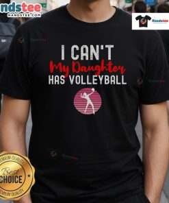 Nice I Can't My Daughter Has Volleyball T-Shirt design featuring a fun graphic for proud volleyball moms.