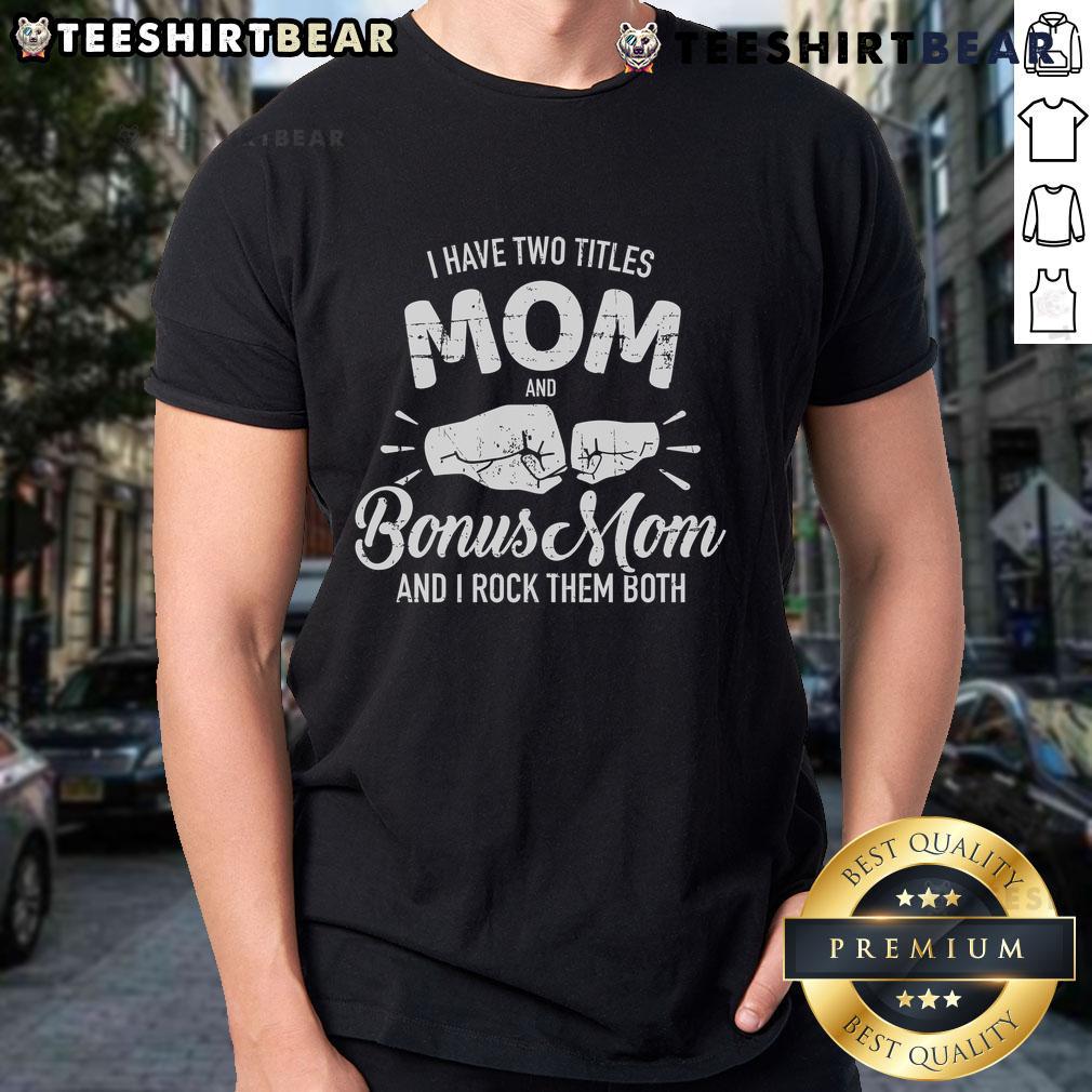 Nice I Have Two Titles Mom And Bonus Mom And Rock Them Both Cool T Shirt Alt Text: Cool T-Shirt with 'Nice I Have Two Titles Mom And Bonus Mom' design, perfect for proud moms and bonus moms.