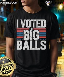 Nice I Voted For Big Balls T-Shirt featuring bold text and a playful design, perfect for expressing your voting enthusiasm.