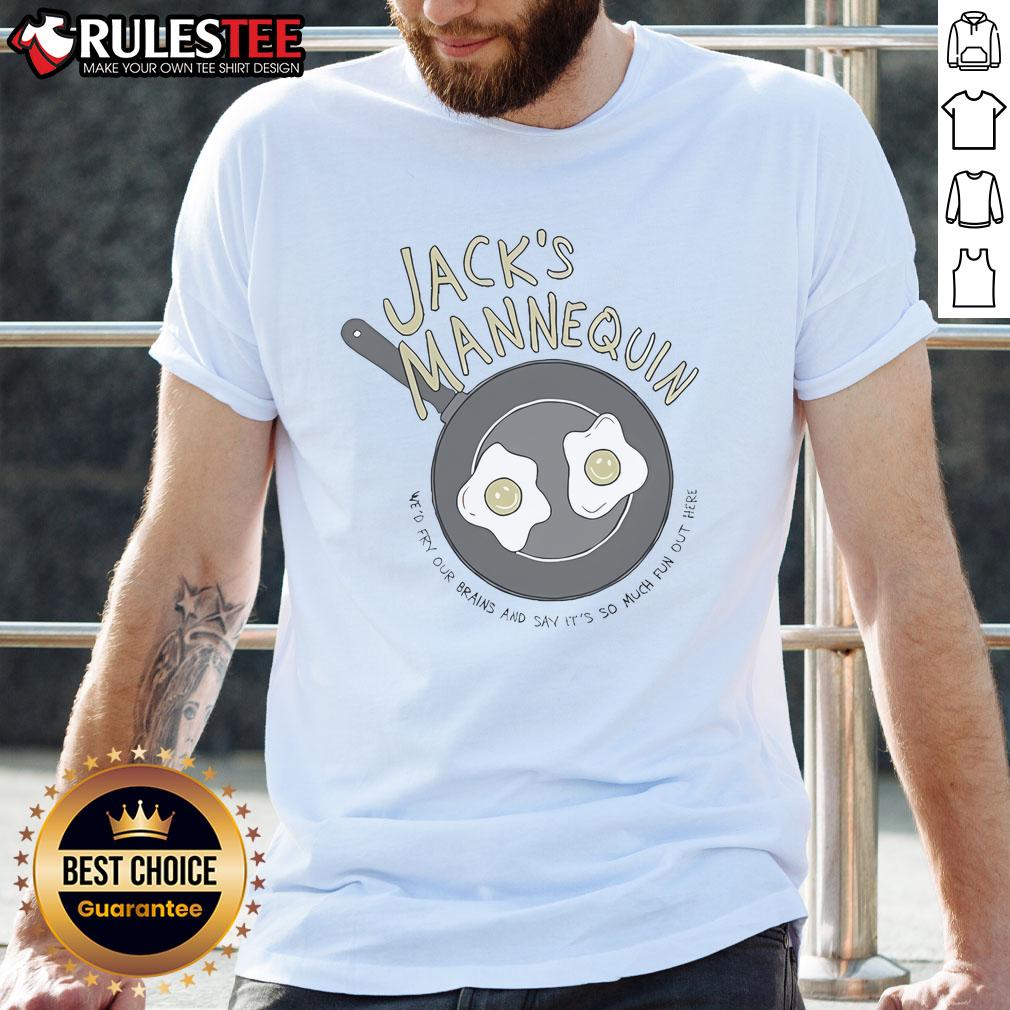 Nice Jack's Mannequin We'd Fry Our Brains And Say It's So Much Fun Out Here Eggs T-Shirt Nice Jack's Mannequin 'We'd Fry Our Brains' Eggs T-Shirt showcasing fun design for music fans and casual wear.