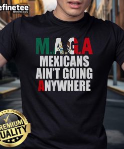 Nice Maga Mexicans Ain't Going Anywhere T-Shirt featuring bold text on a casual tee, perfect for expressing pride and unity.