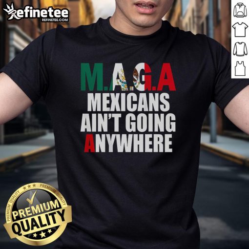 Nice Maga Mexicans Ain't Going Anywhere T-Shirt featuring bold text on a casual tee, perfect for expressing pride and unity.