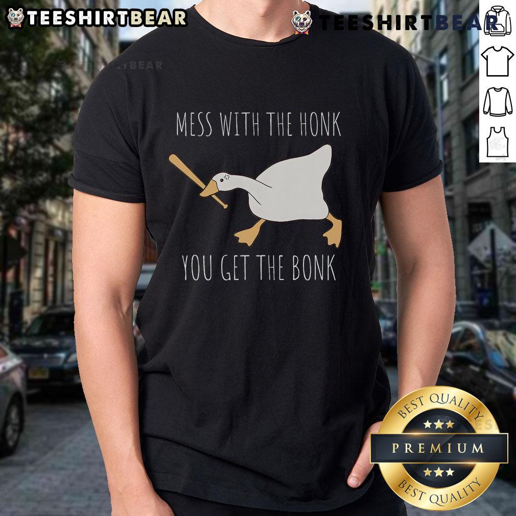 Nice Mess With The Honk You Get The Bonk Honk Goose T Shirt Alt Text: Funny Honk You Get The Bonk Goose T-Shirt featuring a playful goose design, perfect for casual wear.