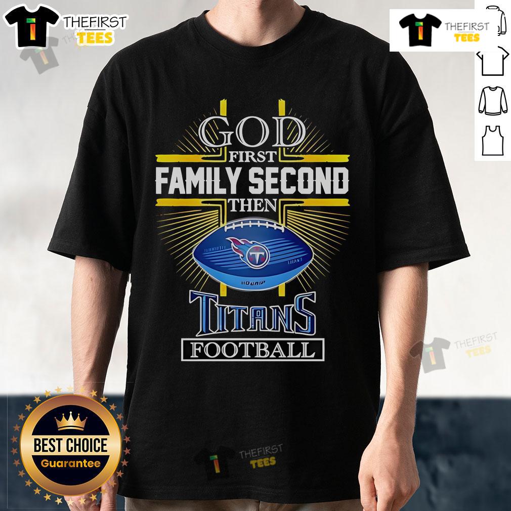Nice Nfl God First Family Second Then Tennessee Titans Football 2025 T Shirt Alt Text: Nice NFL God First Family Second Tennessee Titans Football 2025 T-Shirt showcasing team pride and family values.