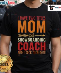 Alt Text: Nice Retro I Have Two Titles Mom And Snowboarding Coach T-Shirt design featuring bold text and a fun graphic.