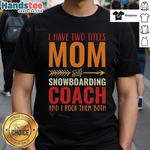 Alt Text: Nice Retro I Have Two Titles Mom And Snowboarding Coach T-Shirt design featuring bold text and a fun graphic.
