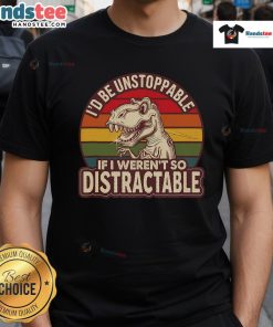 Alt Text: Retro T-Rex t-shirt with the phrase I'd Be Unstoppable If I Weren't So Distractable, perfect for dinosaur lovers.