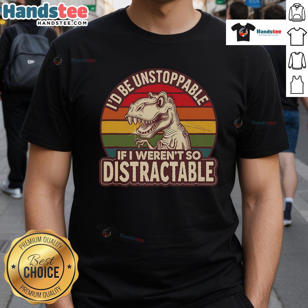 Nice Retro I'D Be Unstoppable If I Weren'T So Distractable T Rex T Shirt Alt Text: Retro T-Rex t-shirt with the phrase I'd Be Unstoppable If I Weren't So Distractable, perfect for dinosaur lovers.
