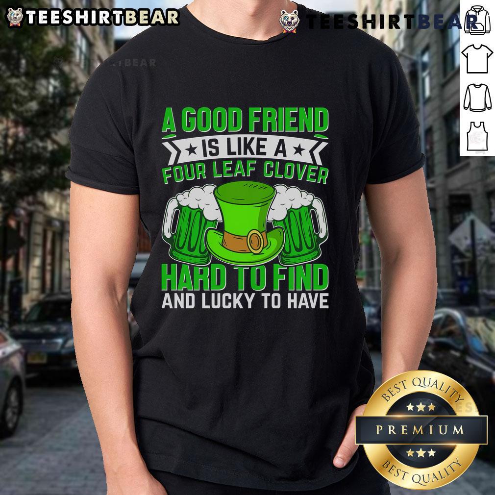 Nice St Patrick'S Day A Good Friend Is Like A Four Leaf Clover T Shirt St. Patrick's Day t-shirt featuring the phrase 'A Good Friend Is Like A Four Leaf Clover' in festive green design.