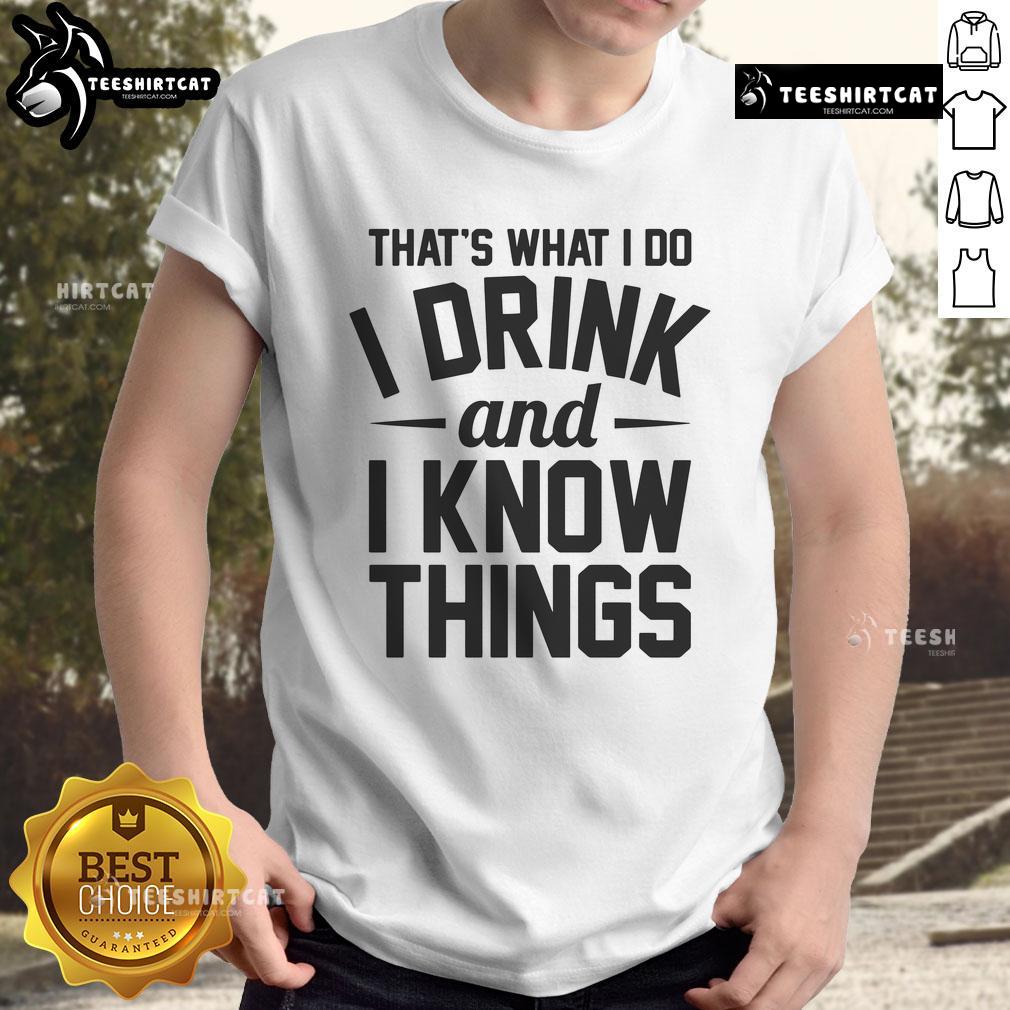 Nice That'S What I Do I Drink And I Know Things T Shirt Alt Text: Nice That's What I Do I Drink And I Know Things T-Shirt featuring witty text design, perfect for casual wear.