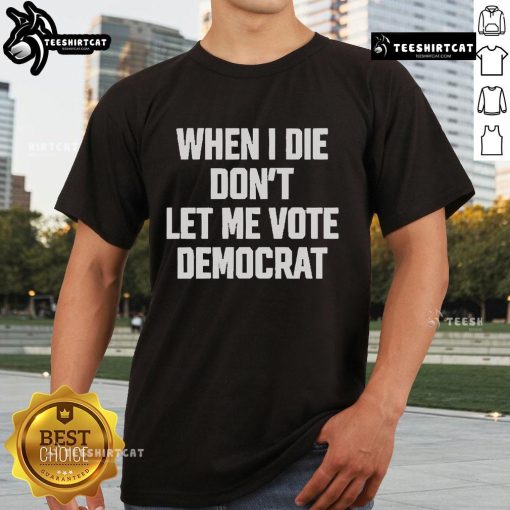 Funny 'Nice When I Die Don'T Let Me Vote Democrat 2025' T-Shirt design for political humor enthusiasts.