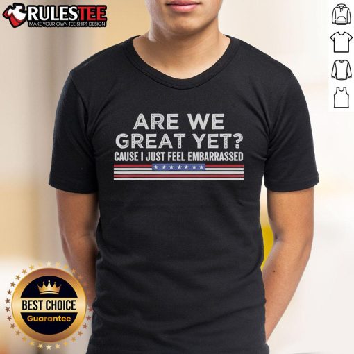 Official Are We Great Yet T-Shirt featuring American Flag design for 2025, expressing feelings of embarrassment.