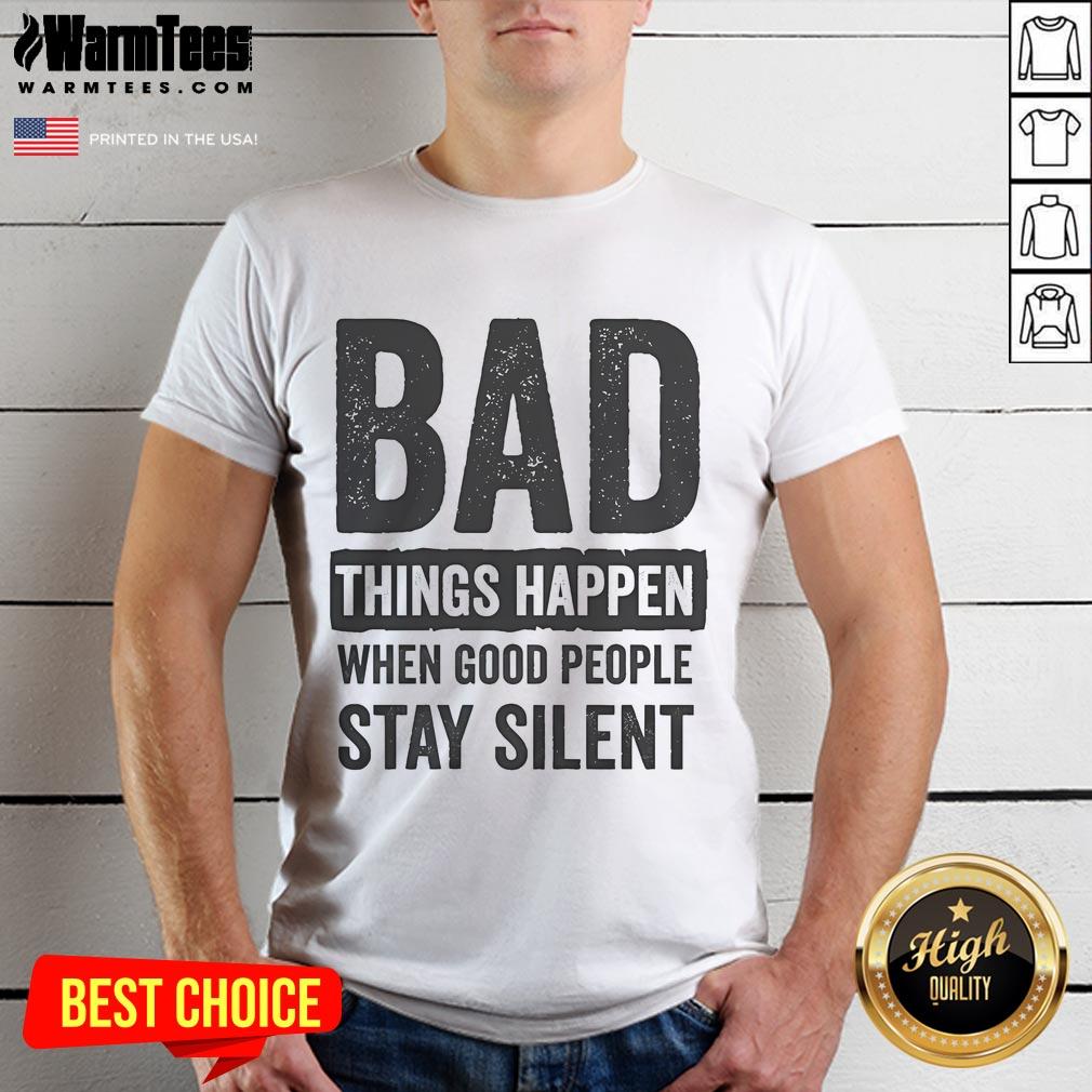 Official Bad Things Happen When Good People Stay Silent T Shirt Alt Text: Official Bad Things Happen When Good People Stay Silent T-Shirt featuring bold text design on a fitted black tee.