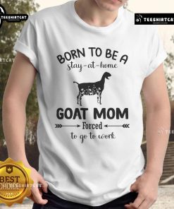 Official Born To Be A Stay At Home Goat Mom T-Shirt, perfect for goat lovers balancing work and family life.