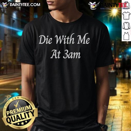 Official Die With Me At 3AM T-Shirt featuring a bold graphic and unique design for fans of the viral trend.