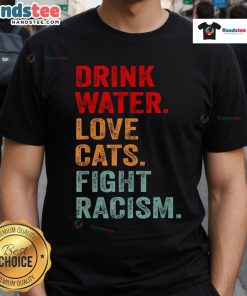 Official Drink Water Love Cats Fight Racism Distressed Typography T-Shirt featuring bold, stylish text design.