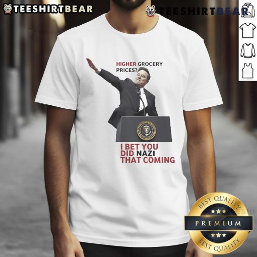 Official Elon Musk Higher Grocery Prices t-shirt featuring humorous 'I Bet You Did Nazi That Coming' design.
