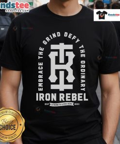 Alt Text: Official Embrace The Grind Defy The Ordinary Iron Rebel Est Strength Lives Here T-Shirt in bold design.