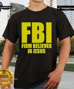 Alt Text: Official FBI Firm Believer in Jesus T-Shirt featuring bold text design for faith and patriotism enthusiasts.