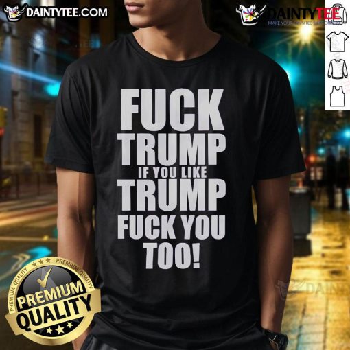 Official Fuck Trump If You Like Trump Fuck You Too T-Shirt design featuring bold text on a stylish black tee.