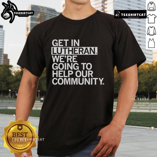 Alt Text: Official Get In Lutheran T-shirt promoting community support and engagement through faith and service.