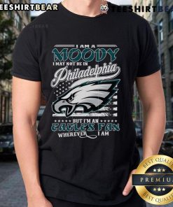 Official 'I Am A Moody I May Not Be In Philadelphia But Im Eagles Fan Wherever I Am' T-Shirt showcasing team spirit.