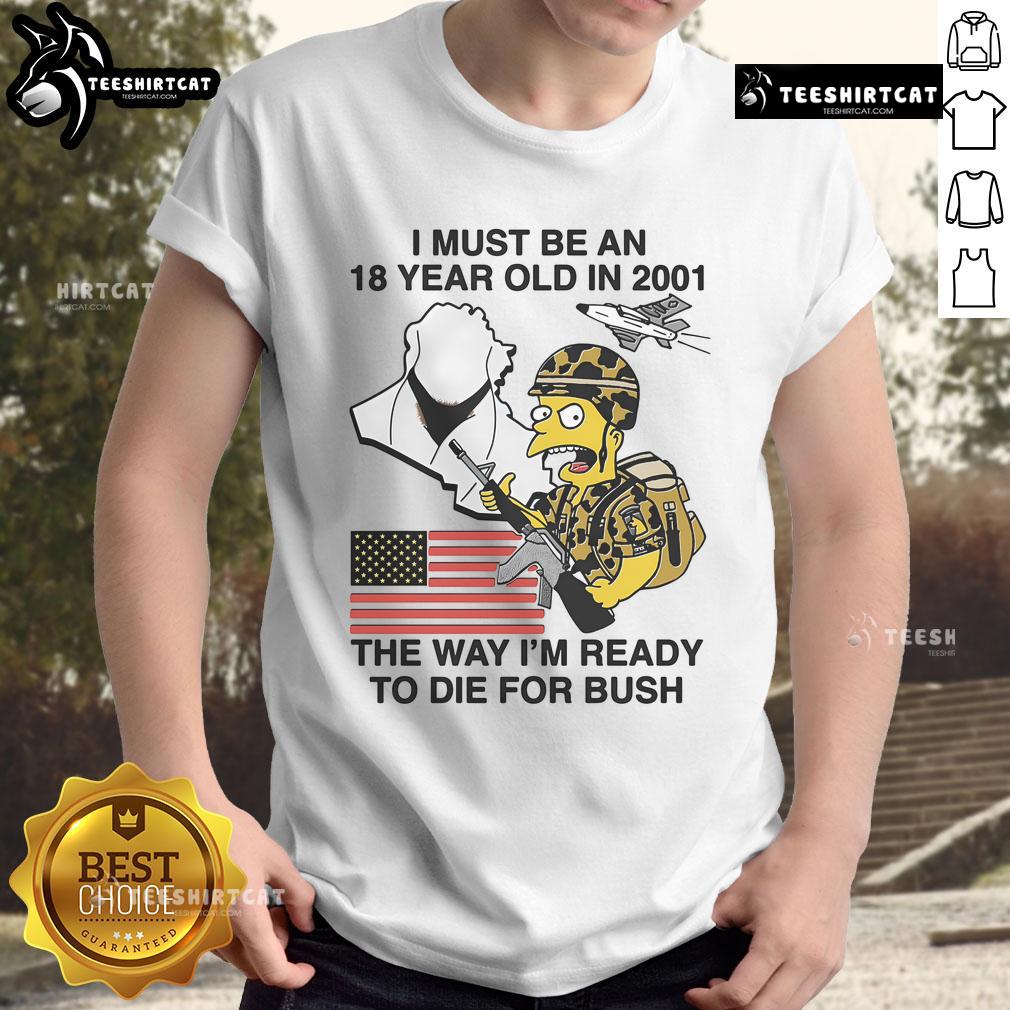 Official I Must Be An 18 Year Old In 2001 The Way I'm Ready To Die For Bush The Simpsons Bush T-Shirt Official 'I Must Be An 18 Year Old In 2001' Simpsons Bush T-Shirt featuring a humorous graphic for fans.