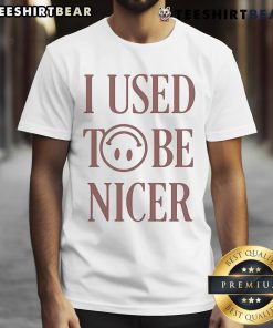 Official I Used To Be Nicer T-Shirt featuring bold text design on a stylish, casual tee for everyday wear.