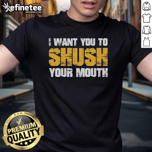Official I Want You To Shush Your Mouth Retro T-Shirt featuring a vintage design and bold lettering for stylish statement wear.