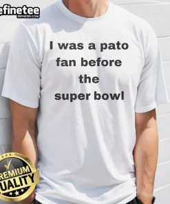 Alt Text: Official I Was A Pato Fan Before The Super Bowl T-Shirt featuring bold graphics and vibrant colors for true fans.