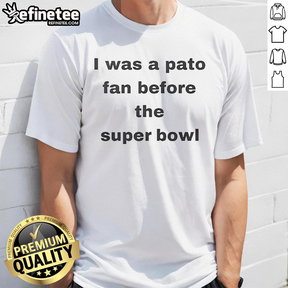 Official I Was A Pato Fan Before The Super Bowl T Shirt Alt Text: Official I Was A Pato Fan Before The Super Bowl T-Shirt featuring bold graphics and vibrant colors for true fans.