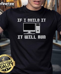 Official If I Build It It Will Run Computer T-Shirt featuring a creative design for tech enthusiasts and builders.