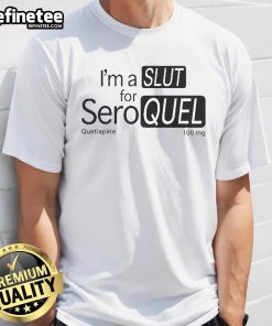 Alt Text: Official I'M A Slut For Seroquel Quetiapine 100 Mg T-Shirt design featuring bold text on a stylish tee.