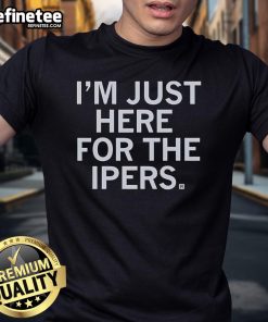 Alt Text: Official I'M Just Here For The Ipers T-Shirt featuring a bold design and vibrant colors for casual wear.