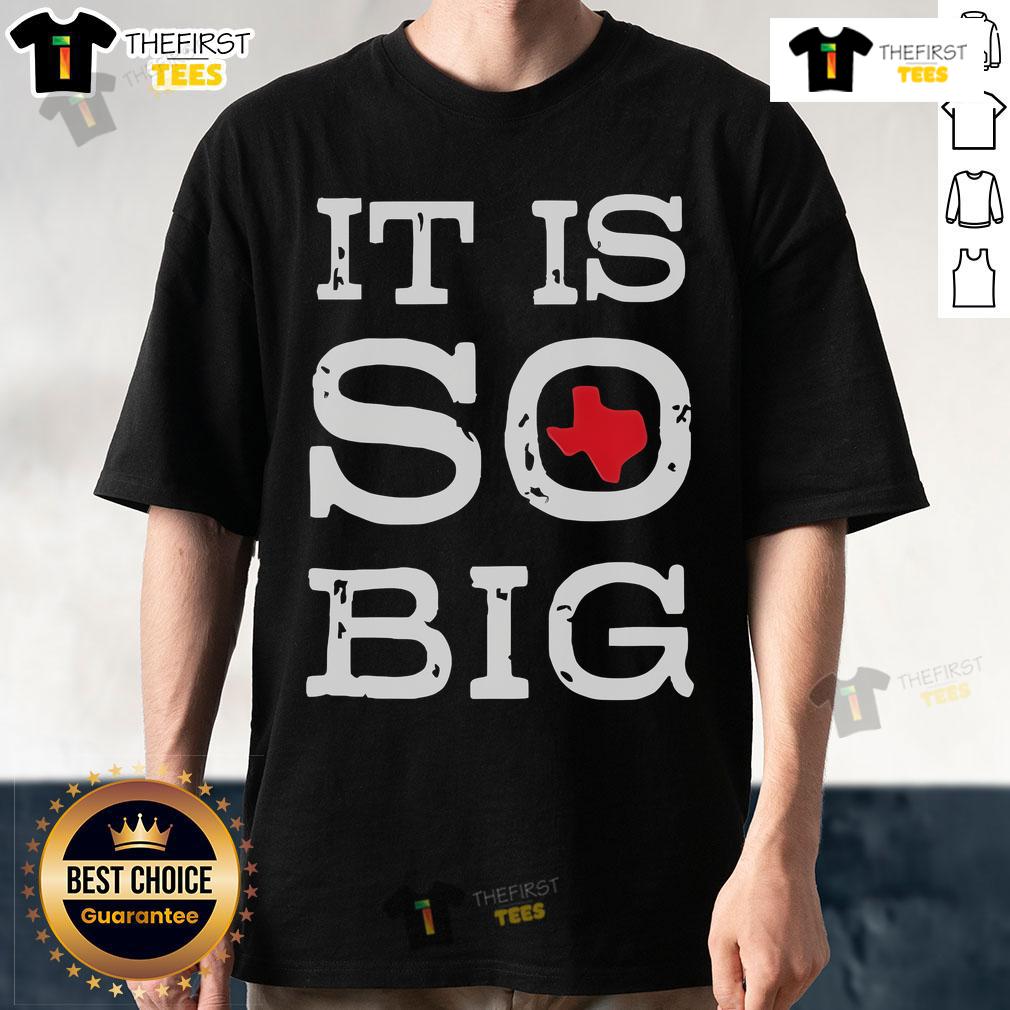Official It Is So Big Texas T Shirt Official It Is So Big Texas T-Shirt featuring bold graphics and vibrant colors, perfect for Texas pride and casual wear.