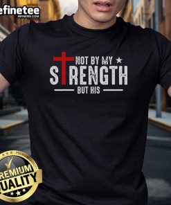 Official Jesus Cross God T-Shirt with 'Not By My Strength But His' text, perfect for expressing faith and devotion.