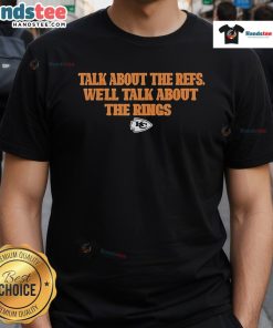Official Kansas City Chiefs 'Talk About The Refs, We'll Talk About The Rings' T-Shirt showcasing team spirit and pride.