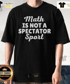 Official Math Is Not A Spectator Sport T-Shirt featuring bold graphics promoting active math engagement and learning.