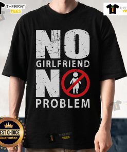 Official No Girlfriend No Problem T-Shirt featuring bold text design, perfect for singles embracing independence.