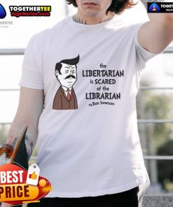 Official The Libertarian Is Scared Of The Libertarian T-Shirt featuring Ron Swanson's iconic design for libertarian fans.