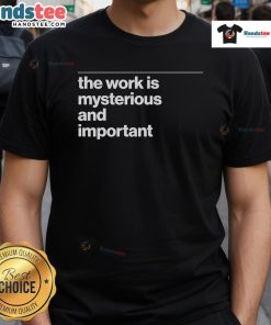 Alt Text: Official The Work Is Mysterious And Important T-Shirt featuring a unique design for creative minds.